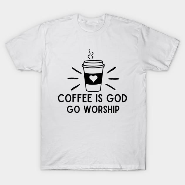 Coffee is god go worship funny coffee addict T-Shirt by Gravity Zero